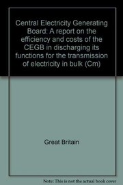 Cover of: Central Electricity Generating Board: a report on the efficiency and costs of the CEGB in discharging its functions for the transmission of elecricity in bulk