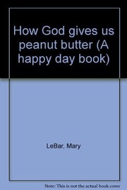 Cover of: How God gives us peanut butter (A happy day book)