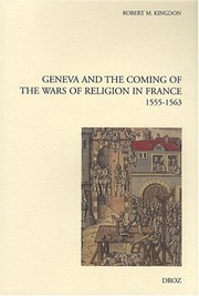 Geneva and the coming of the wars of religion in France, 1555-1563 by Robert M. Kingdon