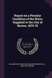 Cover of: Report on a Peculiar Condition of the Water Supplied to the City of Boston. 1875-76 by William Ripley Nichols, Edward Burgess, W. G. Farlow