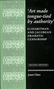 Art made tongue-tied by authority : Elizabethan and Jacobean dramatic censorship