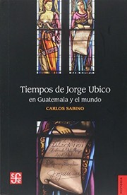 Tiempos de Jorge Ubico en Guatemala y el mundo by Carlos A. Sabino
