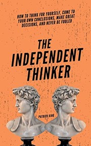 Cover of: Independent Thinker: How to Think for Yourself, Come to Your Own Conclusions, Make Great Decisions, and Never Be Fooled