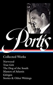 Cover of: Charles Portis : Collected Works: Norwood / True Grit / the Dog of the South / Masters of Atlantis / Gringos / Stories and Other Writings