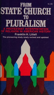Cover of: From State church to pluralism: a Protestant interpretation of religion in American history. by Franklin Hamlin Littell