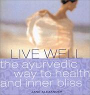 Live well : the ayurvedic way to health and inner bliss