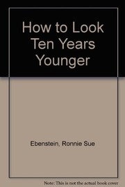 Cover of: How to Look Ten Years Younger Hb by Ronnie Sue Ebenstein, Adrien Arpel