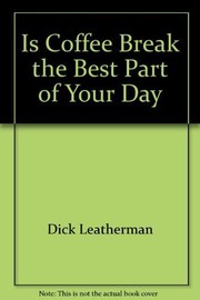 Is Coffee Break the Best Part of Your Day by Dick Leatherman