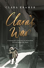 Cover of: Clara's war: a young girl's true story of miraculous survival under the Nazis