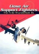 Cover of: Close Air Support Fighters: The A-10 Thunderbolt IIS (War Planes)
