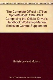 Cover of: The Complete official 1275cc Sprite/Midget, 1967-1974: comprising the official driver's handbook, workshop manual, emission control supplement.