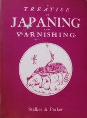 Cover of: A treatise of japanning and varnishing 1688 by John Stalker