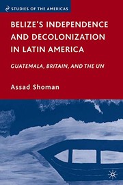 Belize's independence and decolonization in Latin America by Assad Shoman