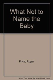 Cover of: What Not to Name the Baby by Roger Price, Leonard Stern