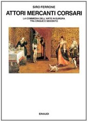 Cover of: Attori, mercanti, corsari: la commedia dell'arte in Europa tra Cinque e Seicento