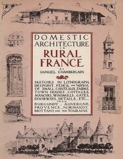 Cover of: Domestic architecture in rural France: sketches in lithograph, drypoint, pencil, and wash, of small châteaux, farms, town houses, cottages, manoirs, windmills, gates, doorways, details, etc., from Burgundy, Auvergne, Provence, Normandy, Brittany, and the Touraine