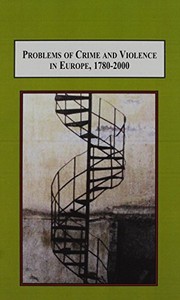 Cover of: Problems of crime and violence in Europe, 1780-2000: essays in criminal justice