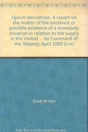 Cover of: Opium derivatives: a report on the matter of the existence or possible existence of a monopoly situation in relation to the supply in the United Kingdom of opium derivatives
