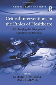 Cover of: Critical Interventions in the Ethics of Healthcare: Challenging the Principle of Autonomy in Bioethics