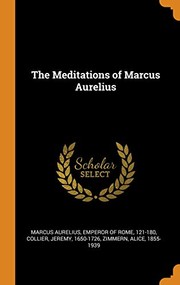 Cover of: Meditations of Marcus Aurelius by Emperor of Rome Marcus Aurelius, Jeremy Collier, Alice Zimmern