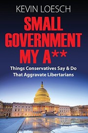 Cover of: Small Government My A**: Things Conservatives Say & Do That Aggravate Libertarians