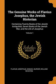 Cover of: Genuine Works of Flavius Josephus, the Jewish Historian: Containing Twenty Books of the Jewish Antiquities, Seven Books of the Jewish War, and the Life of Josephus; Volume 1