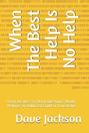 Cover of: When the Best Help Is No Help: Hard Answers to Hard Questions about Helping an Addicted Child or Loved One