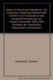 Cover of: Italien im Bannkreis Napoleons: die römischen Gesandtschaftsberichte Wilhelms von Humboldt an den Landgraf/Grossherzog von Hessen-Darmstadt 1803-1809