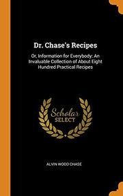 Cover of: Dr. Chase's Recipes : Or, Information for Everybody: an Invaluable Collection of about Eight Hundred Practical Recipes