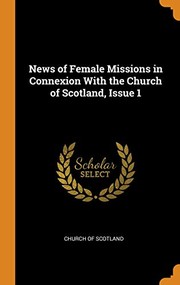 Cover of: News of Female Missions in Connexion with the Church of Scotland, Issue 1