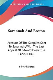 Cover of: Savannah And Boston: Account Of The Supplies Sent To Savannah, With The Last Appeal Of Edward Everett In Faneuil Hall