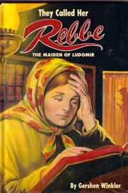 They called her Rebbe, the maiden of Ludomir by Gershon Winkler