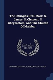 Cover of: Liturgies of S. Mark, S. James, S. Clement, S. Chrysostom, and the Church of Malabar