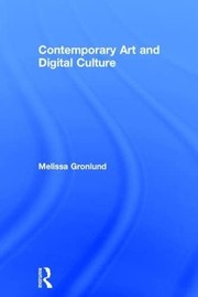Contemporary Art and Digital Culture by Melissa Gronlund