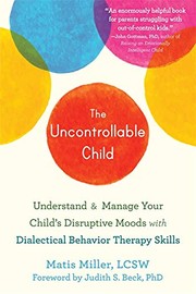 Cover of: Uncontrollable Child: Understand and Manage Your Child's Disruptive Moods with Dialectical Behavior Therapy Skills
