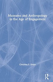 Museums and Anthropology in the Age of Engagement by Christina Kreps