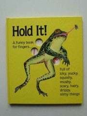 Cover of: Hold It!: A Funny Book for Fingers ... Full of Icky, Yucky, Squishy, Mushy, Scary, Hairy, Drippy, Slimy Things (Play Books)