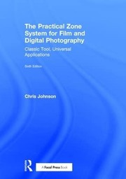 Practical Zone System for Film and Digital Photography by Chris Johnson