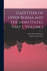 Cover of: Gazetteer of Upper Burma and the Shan States, Part 1, Volume 1