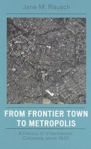 Cover of: From Frontier Town to Metropolis: A History of Villavicencio, Colombia, since 1842