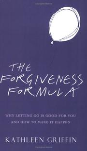 The forgiveness formula : why letting go is good for you and how to make it happen