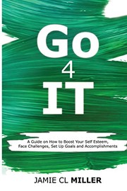 Cover of: Go 4 It: A Guide on How to Boost Your Self Esteem, Face Challenges, Set up Goals and Accomplish Them