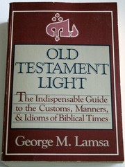 Cover of: Old Testament light: the indispensable guide to the customs, manners, & idioms of Biblical times