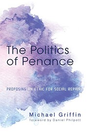 Cover of: Politics of Penance: Proposing an Ethic for Social Repair
