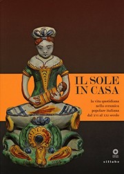 Cover of: Il sole in casa: la vita quotidiana nella ceramica popolare italiana dal XVI al XXI secolo
