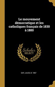 Cover of: Mouvement démocratique et les Catholiques Français De 1830 à 1880