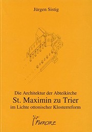 Cover of: Die Architektur der Abteikirche St. Maximin zu Trier im Lichte ottonischer Klosterreform by Jürgen Sistig