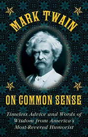 Cover of: Mark Twain on Common Sense: Timeless Advice and Words of Wisdom from America's Most-Revered Humorist