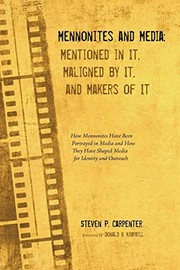 Cover of: Mennonites and Media : Mentioned in It, Maligned by It, and Makers of It: How Mennonites Have Been Portrayed in Media and How They Have Shaped Media for Identity and Outreach