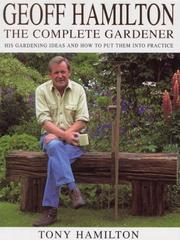 Geoff Hamilton : the complete gardener : his gardening ideas and how to put them into practice